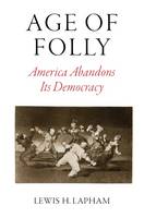 Lewis H. Lapham - Age of Folly: America Abandons Its Democracy - 9781784787110 - V9781784787110