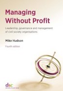 Mike Hudson - Managing Without Profit: Leadership, Governance and Management of Civil Society Organisations - 9781784820220 - V9781784820220