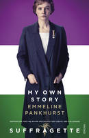 Emmeline Pankhurst - My Own Story: Inspiration for the Major Motion Picture Suffragette - 9781784871253 - V9781784871253