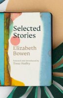 Bowen, Elizabeth - The Selected Stories of Elizabeth Bowen: Selected and Introduced by Tessa Hadley - 9781784877156 - 9781784877156