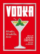 Dan Jones - Vodka: Shake, Muddle, Stir: Over 40 of the Best Cocktails for Vodka Lovers - 9781784882495 - 9781784882495