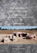 Mohamed Kenawi - Alexandria´s Hinterland: Archaeology of the Western Nile Delta, Egypt - 9781784910143 - V9781784910143