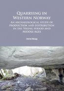 Irene Baug - Quarrying in Western Norway: An archaeological study of production and distribution in the Viking period and Middle Ages - 9781784911027 - V9781784911027