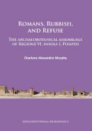 Charlene Alexandria Murphy - Romans, Rubbish, and Refuse: The archaeobotanical assemblage of Regione VI, insula I, Pompeii - 9781784911157 - V9781784911157