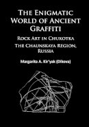 Margarita Kir’Yak - The Enigmatic World of Ancient Graffiti: Rock Art in Chukotka. The Chaunskaya Region, Russia - 9781784911881 - V9781784911881