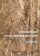 Sébastien Rey - For the Gods of Girsu: City-State Formation in Ancient Sumer - 9781784913892 - V9781784913892