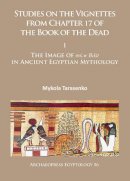 Mykola Tarasenko - Studies on the Vignettes from Chapter 17 of the Book of the Dead: I: The Image of ms.w Bdšt in Ancient Egyptian Mythology - 9781784914509 - V9781784914509