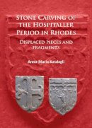 Anna-Maria Kasdagli - Stone Carving of the Hospitaller Period in Rhodes: Displaced pieces and fragments - 9781784914783 - V9781784914783