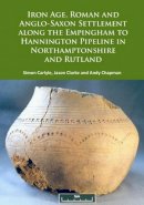 Simon Carlyle - Iron Age, Roman and Anglo-Saxon Settlement along the Empingham to Hannington Pipeline in Northamptonshire and Rutland - 9781784915346 - V9781784915346