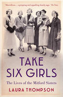 Laura Thompson - Take Six Girls: The Lives of the Mitford Sisters - 9781784970895 - V9781784970895