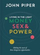 John Piper - Living in the Light: Money, Sex and Power - 9781784980511 - V9781784980511