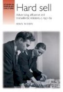 Sean Nixon - Hard Sell: Advertising, Affluence and Transatlantic Relations, c. 1951-69 - 9781784991050 - V9781784991050