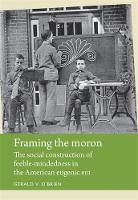 Gerald O´brien - Framing the Moron: The Social Construction of Feeble-Mindedness in the American Eugenic Era - 9781784991074 - V9781784991074