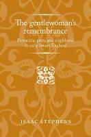 Isaac Stephens - The Gentlewoman´S Remembrance: Patriarchy, Piety, and Singlehood in Early Stuart England - 9781784991432 - V9781784991432
