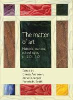 C(Ed)Et Al Anderson - The Matter of Art: Materials, Practices, Cultural Logics, C.1250-1750 - 9781784992828 - V9781784992828