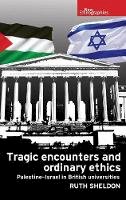 Ruth Sheldon - Tragic Encounters and Ordinary Ethics: Palestine-Israel in British Universities - 9781784993146 - V9781784993146