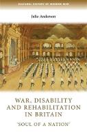 Anderson, Rollins College Julie - War, Disability and Rehabilitation in Britain: 'Soul of a Nation' (Cultural History of Modern War) - 9781784993498 - V9781784993498