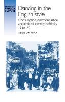 Allison Abra - Dancing in the English Style: Consumption, Americanisation and National Identity in Britain, 1918-50 - 9781784994334 - V9781784994334