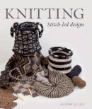 Ellen, Alison - Knitting: Stitch-led Design - 9781785000294 - V9781785000294