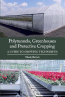 Thady Barrett - Polytunnels, Greenhouses and Protective Cropping: A Guide to Growing Techniques - 9781785001857 - V9781785001857