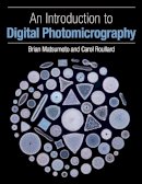 Matsumoto, Brian, Roullard, Carol - An Introduction to Digital Photomicrography - 9781785003042 - V9781785003042