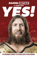 Daniel Bryan - Yes!: My Improbable Journey to the Main Event of Wrestlemania - 9781785030444 - 9781785030444
