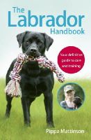 Pippa Mattinson - The Labrador Handbook: The Definitive Guide to Training and Caring for Your Labrador - 9781785030918 - V9781785030918