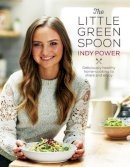 Indy Power - The Little Green Spoon: Deliciously Healthy Home-Cooking to Share and Enjoy - 9781785032769 - V9781785032769