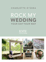 Charlotte O´shea - Rock My Wedding: Your Day, Your Way - 9781785033537 - V9781785033537