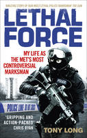 Long, Tony - Lethal Force: My Life as the Met's Most Controversial Marksman - 9781785033957 - V9781785033957