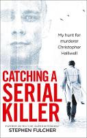 Stephen Fulcher - Catching a Serial Killer: My hunt for murderer Christopher Halliwell - 9781785036279 - V9781785036279