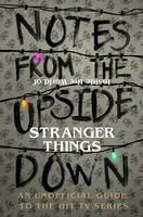 Guy Adams - Notes From the Upside Down - Inside the World of Stranger Things: An Unofficial Handbook to the Hit TV Series - 9781785036439 - V9781785036439