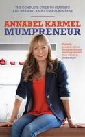 Annabel Karmel - Mumpreneur: The Complete Guide to Starting and Running a Successful Business - 9781785040221 - 9781785040221