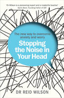 Reid Wilson - Stopping the Noise in Your Head: the New Way to Overcome Anxiety and Worry - 9781785041044 - 9781785041044