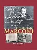 Tim Wander - Guglielmo Marconi: Building the Wireless Age - 9781785074813 - V9781785074813