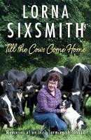 Lorna Sixsmith - Till the Cows Come Home: Memories of a Rural Childhood - 9781785301698 - 9781785301698