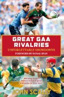 John Scally - Great GAA Rivalries: Unforgettable Showdowns - 9781785302640 - 9781785302640