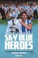Phelps, Steve - Sky Blue Heroes: The Inside Story of Coventry City's 1987 FA Cup Win - 9781785310201 - V9781785310201