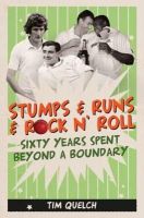 Tim Quelch - Stumps & Runs & Rock ´n Roll: Sixty Years Beyond a Boundary - 9781785310515 - V9781785310515