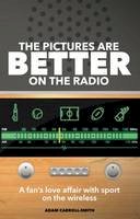Adam Carroll-Smith - The Pictures are Better on the Radio: One Fan's Love Affair with Sport on the Radio - 9781785310614 - V9781785310614