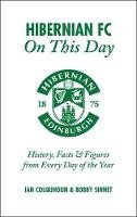 Ian Colquhoun - Hibernian FC On This Day: History, Facts & Figures from Every Day of the Year - 9781785310782 - V9781785310782