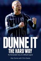 Alan Dunne - Dunne it the Hard Way: The Remarkable Story of a Millwall Legend - 9781785311307 - V9781785311307