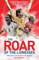 Carrie Dunn - The Roar of the Lionesses: Women´s Football in England - 9781785311512 - V9781785311512