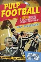 Nick Szczepanik - Pulp Football: An Amazing Anthology of True Football Stories You Simply Couldn´t Make Up - 9781785312021 - V9781785312021