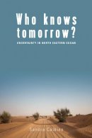 Sandra Calkins - Who Knows Tomorrow?: Uncertainty in North-Eastern Sudan - 9781785330155 - V9781785330155