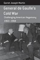 Garret Joseph Martin - General de Gaulle´s Cold War: Challenging American Hegemony, 1963-68 - 9781785330315 - V9781785330315