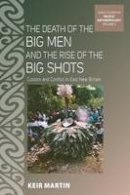 Keir Martin - The Death of the Big Men and the Rise of the Big Shots: Custom and Conflict in East New Britain - 9781785330322 - V9781785330322