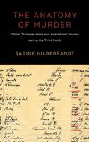Sabine Hildebrandt - The Anatomy of Murder: Ethical Transgressions and Anatomical Science during the Third Reich - 9781785330674 - V9781785330674