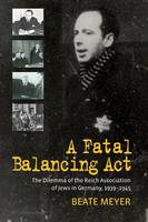 Beate Meyer - A Fatal Balancing Act: The Dilemma of the Reich Association of Jews in Germany, 1939-1945 - 9781785332142 - V9781785332142
