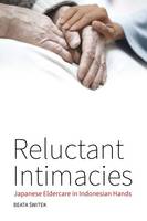 Beata Switek - Reluctant Intimacies: Japanese Eldercare in Indonesian Hands - 9781785332692 - V9781785332692